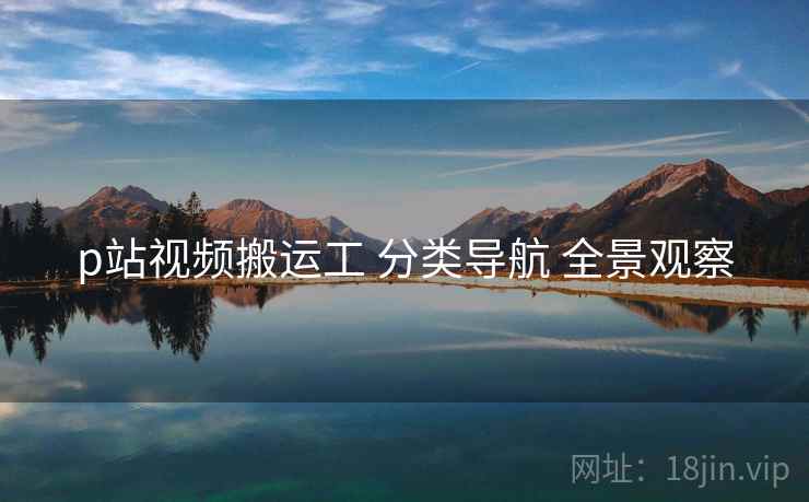p站视频搬运工 分类导航 全景观察  第2张