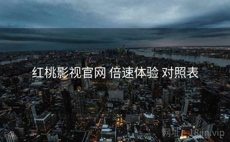 红桃影视官网 倍速体验 对照表  第1张