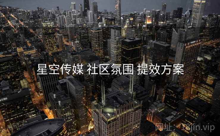 星空传媒 社区氛围 提效方案  第1张