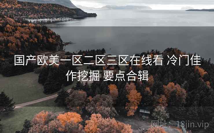 国产欧美一区二区三区在线看 冷门佳作挖掘 要点合辑  第1张