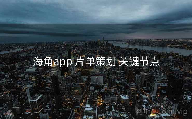 海角app 片单策划 关键节点  第2张