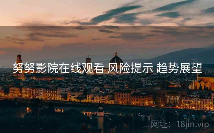 努努影院在线观看 风险提示 趋势展望  第1张
