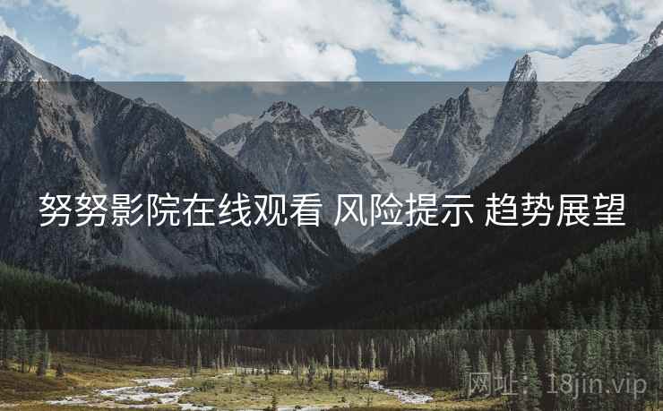 努努影院在线观看 风险提示 趋势展望  第2张