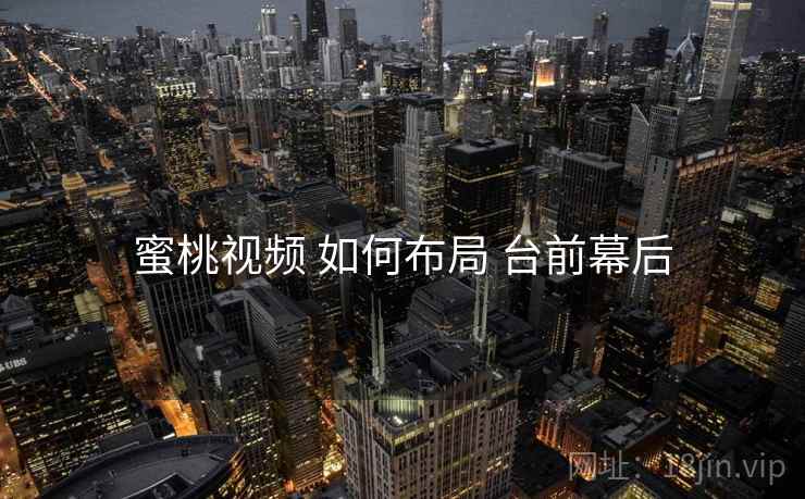 蜜桃视频 如何布局 台前幕后  第2张