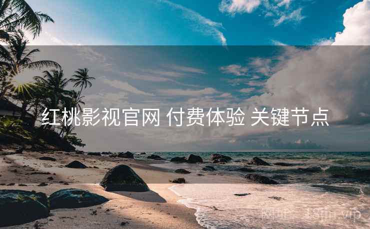 红桃影视官网 付费体验 关键节点  第1张