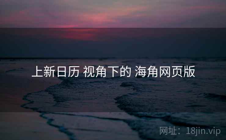 上新日历 视角下的 海角网页版  第2张