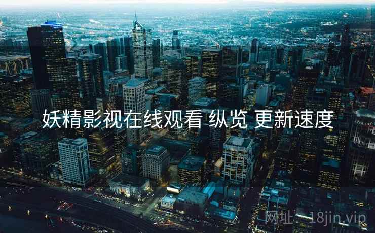 妖精影视在线观看 纵览 更新速度  第1张