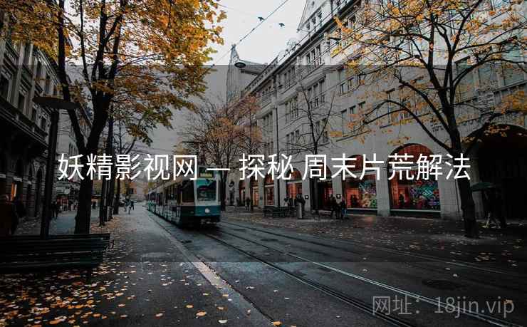 妖精影视网 — 探秘 周末片荒解法  第1张