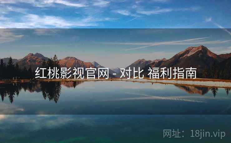 红桃影视官网 - 对比 福利指南  第1张
