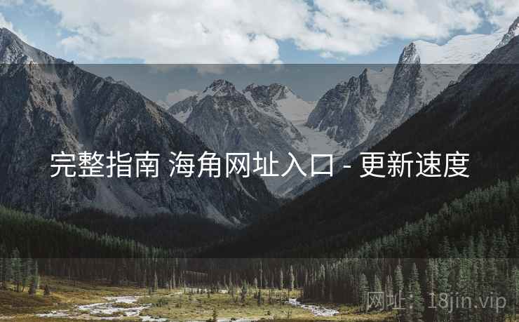 完整指南 海角网址入口 - 更新速度  第2张