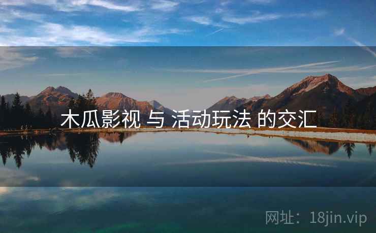 木瓜影视 与 活动玩法 的交汇  第2张