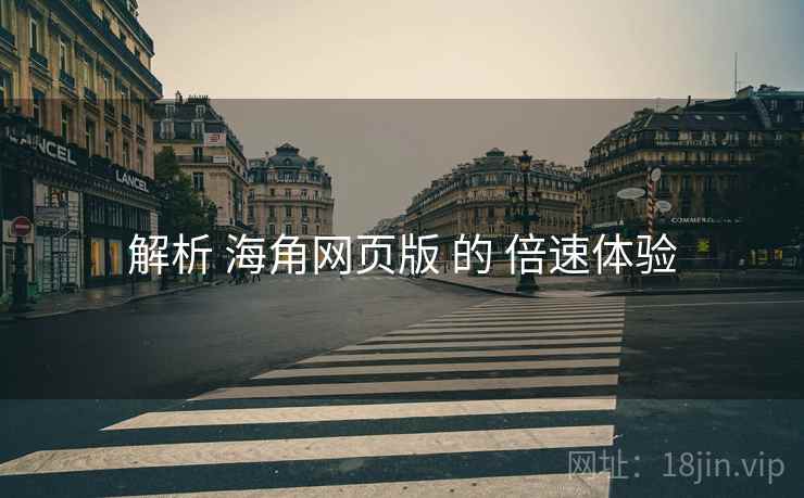 解析 海角网页版 的 倍速体验  第2张